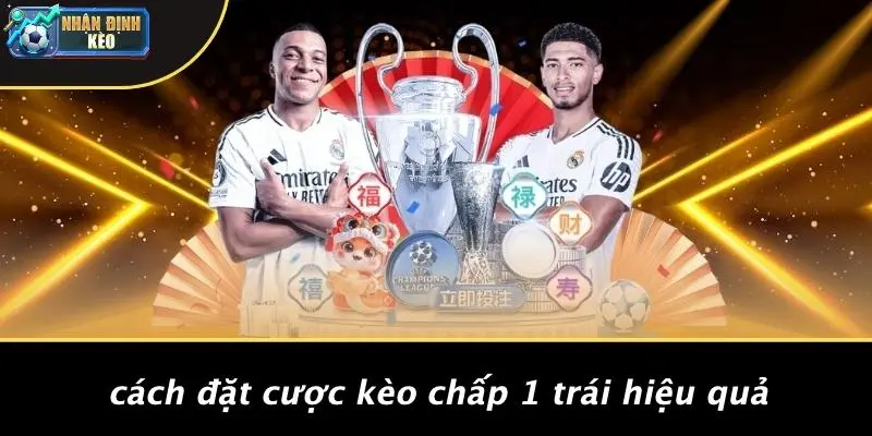 Cách Đặt Cược Kèo Chấp 1 Trái Hiệu Quả