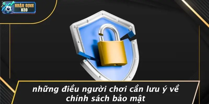 Những Điều Người Chơi Cần Lưu Ý Về Chính Sách Bảo Mật