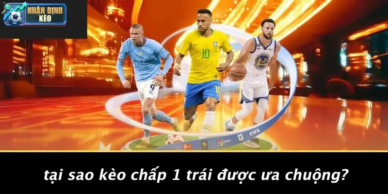Tại Sao Kèo Chấp 1 Trái Được Ưa Chuộng?