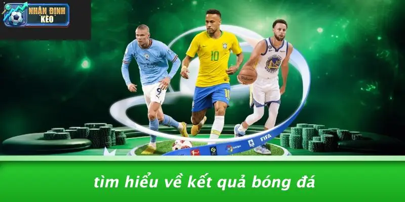 Tìm Hiểu Về Kết Quả Bóng Đá