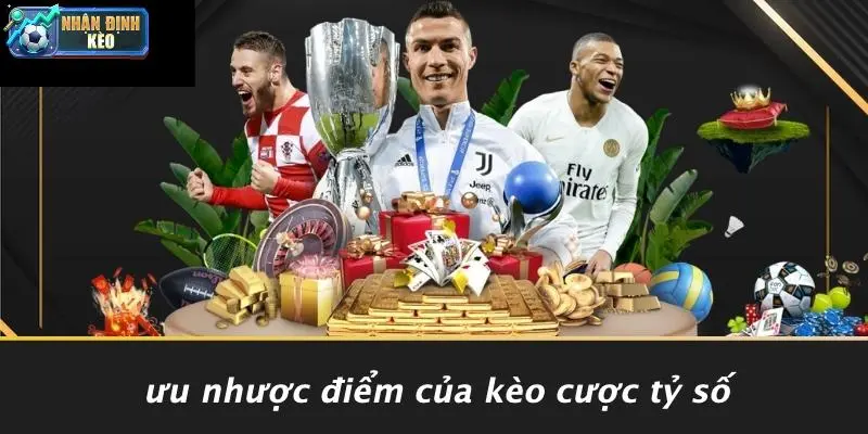Ưu Nhược Điểm Của Kèo Cược Tỷ Số