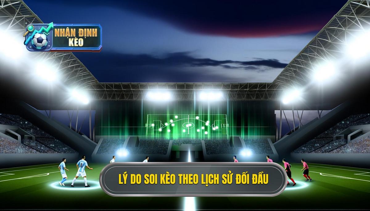 Tại sao nên soi kèo dựa trên lịch sử đối đầu_