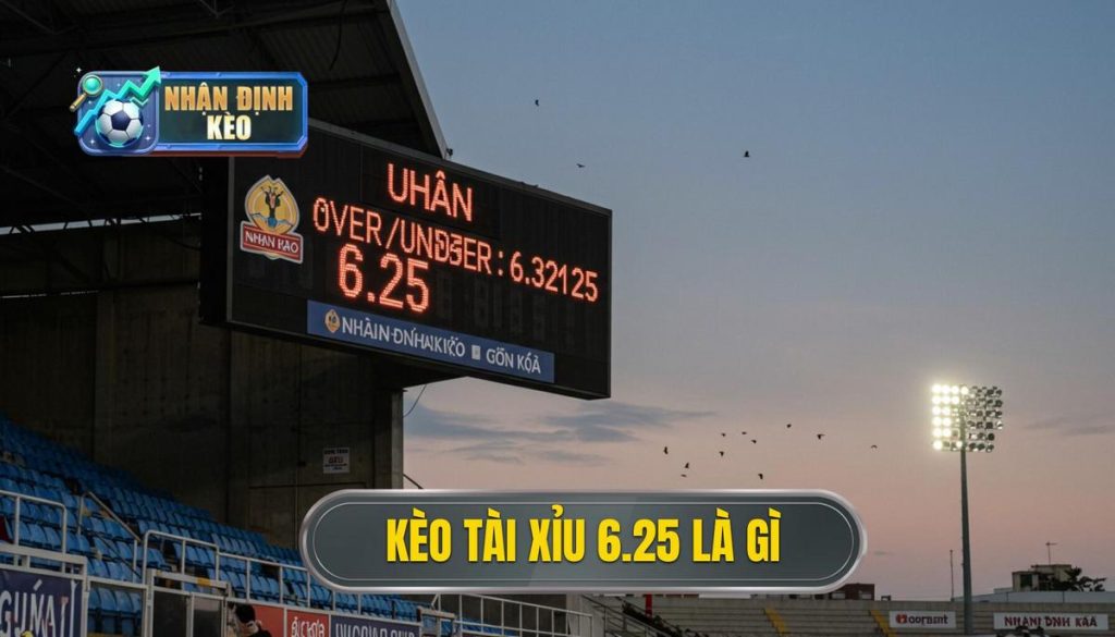 Kèo tài xỉu 6.25 là gì