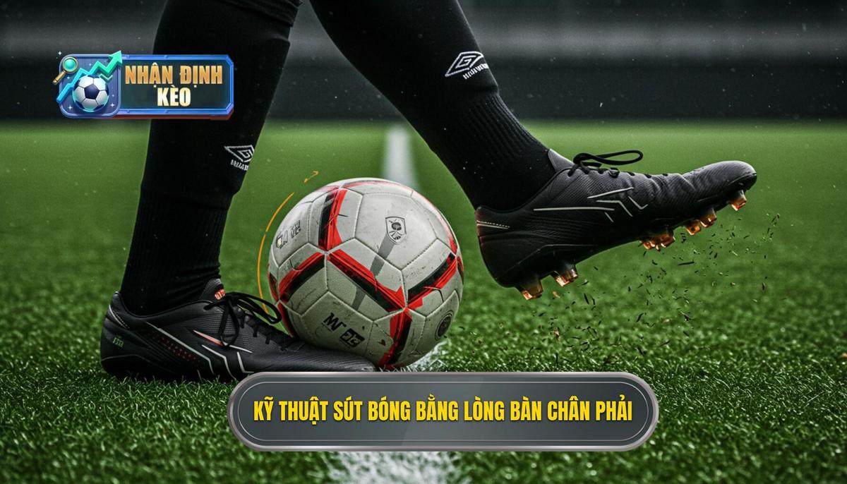 Kỹ thuật sút bóng bằng lòng bàn chân phải