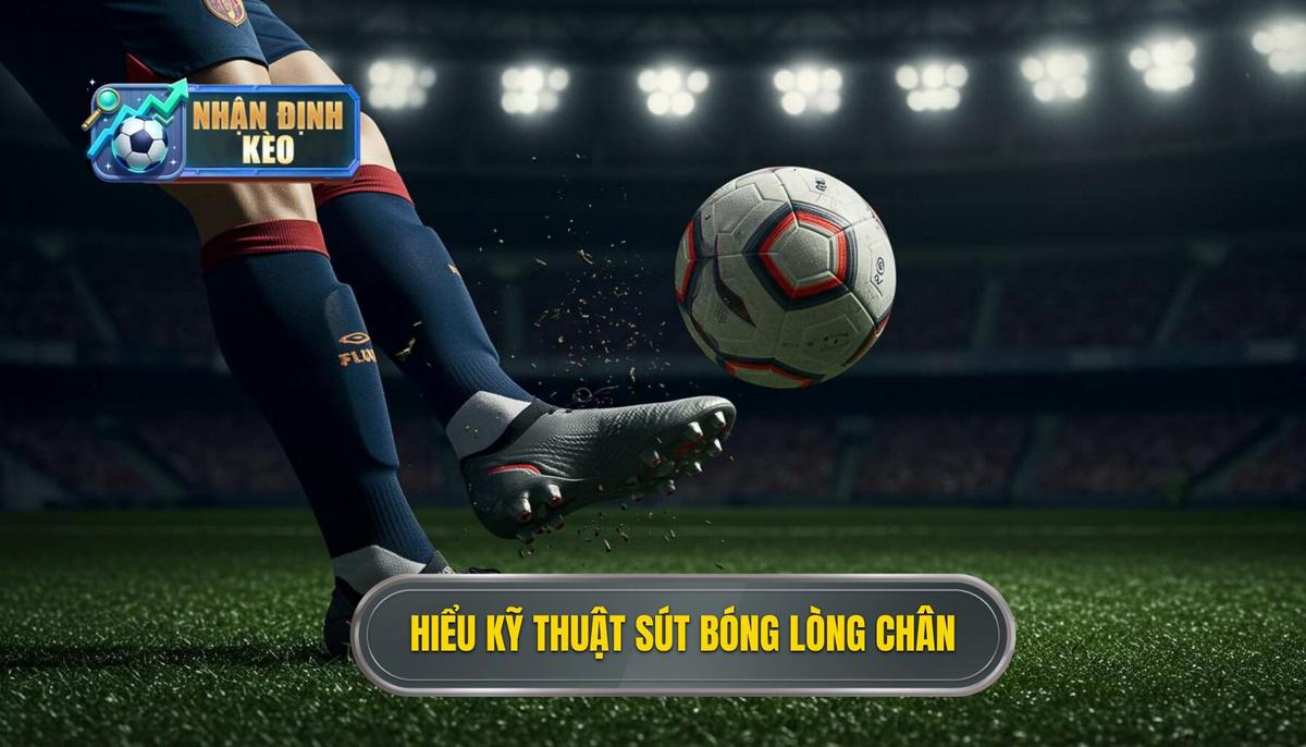 Phần 1_ Hiểu rõ về Kỹ thuật sút bóng bằng lòng bàn chân