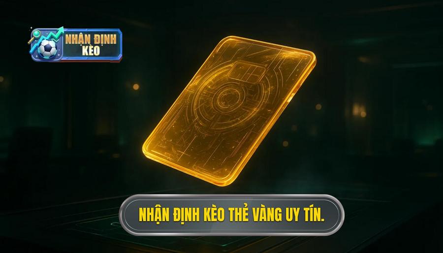 Nhận định kèo thẻ vàng uy tín.