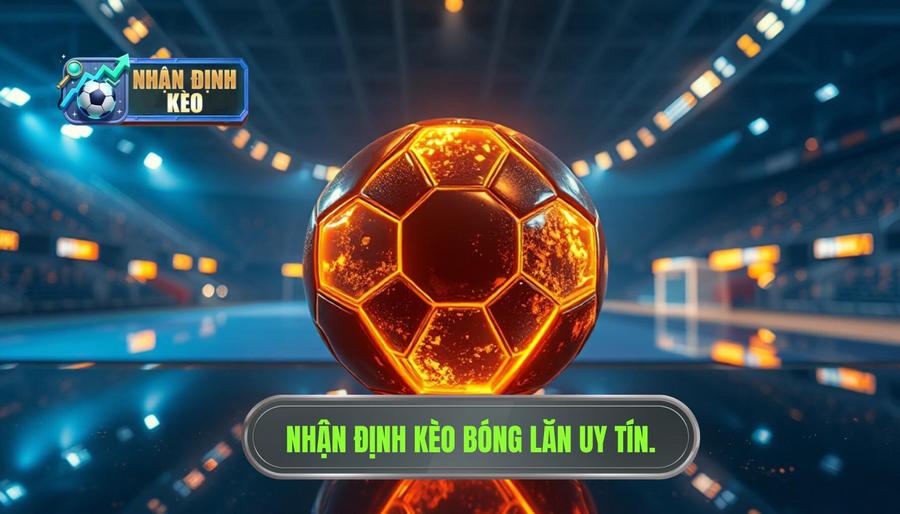 Nhận định kèo trước giờ bóng lăn cực nóng